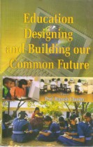 EDUCATION DESIGNING AND BUILDING OUR COMMON FUTURE